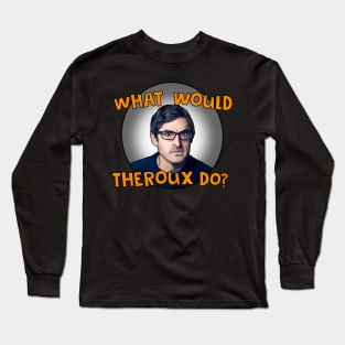 What would Theroux do?- Louis Theroux Long Sleeve T-Shirt